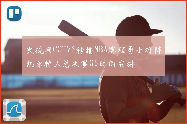 央视网CCTV5转播NBA赛程勇士对阵凯尔特人总决赛G5时间安排