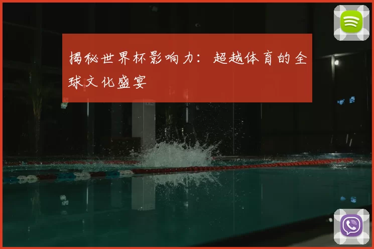 揭秘世界杯影响力：超越体育的全球文化盛宴
