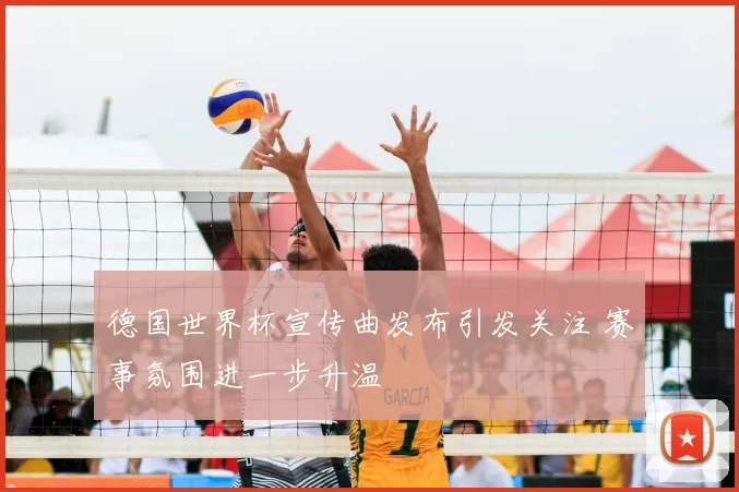 德国世界杯宣传曲发布引发关注 赛事氛围进一步升温