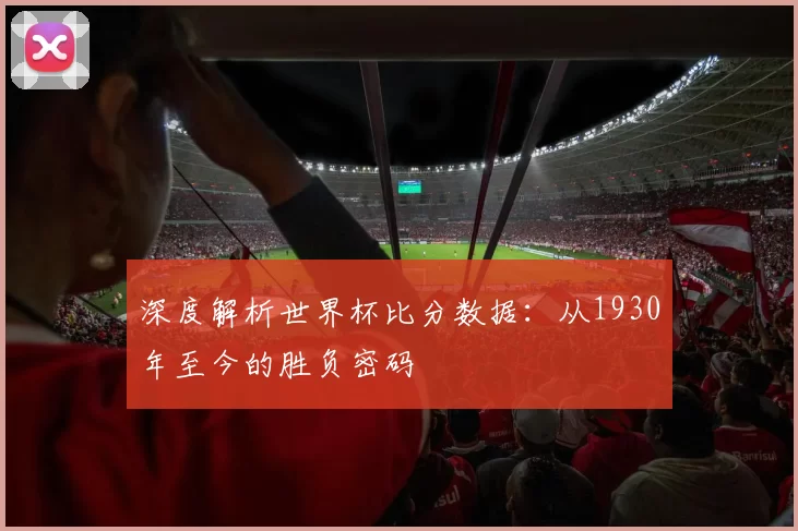 深度解析世界杯比分数据:从1930年至今的胜负密码