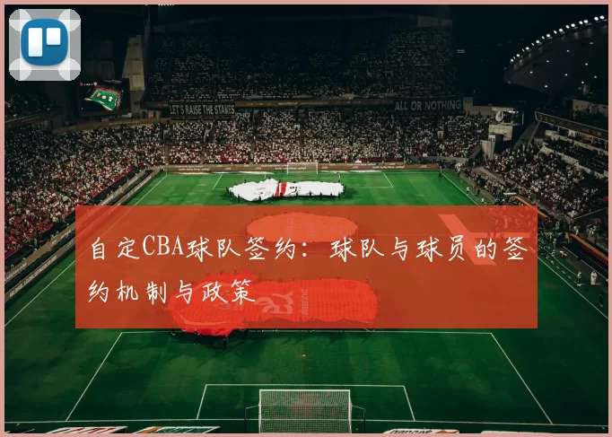 自定CBA球队签约：球队与球员的签约机制与政策