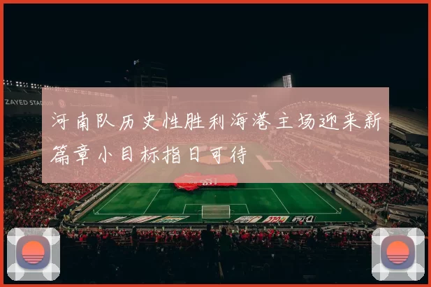 河南队历史性胜利海港主场迎来新篇章小目标指日可待