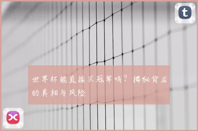 世界杯能直接买冠军吗?揭秘背后的真相与风险