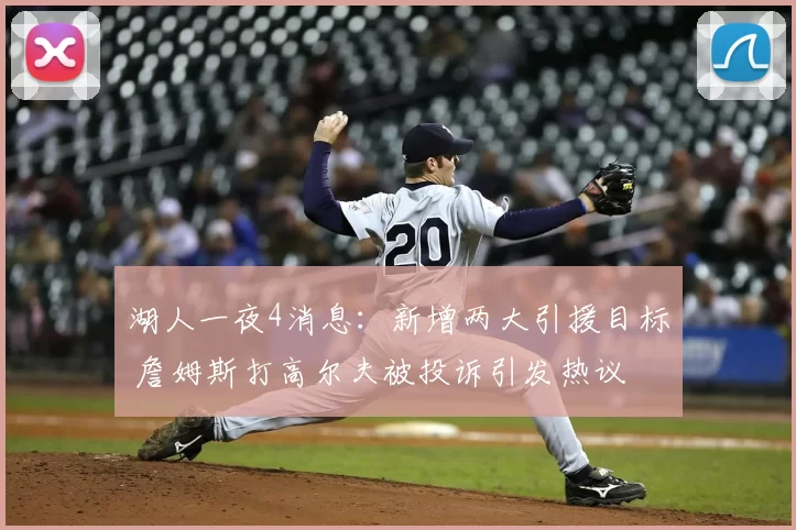 湖人一夜4消息:新增两大引援目标 詹姆斯打高尔夫被投诉引发热议