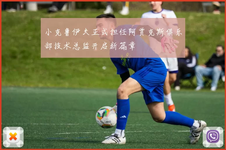 小克鲁伊夫正式担任阿贾克斯俱乐部技术总监开启新篇章