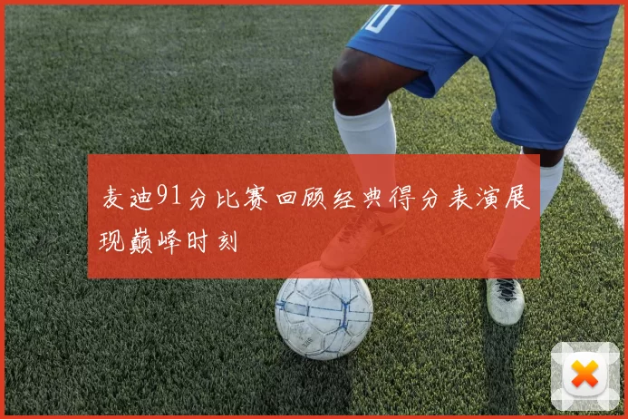麦迪91分比赛回顾经典得分表演展现巅峰时刻