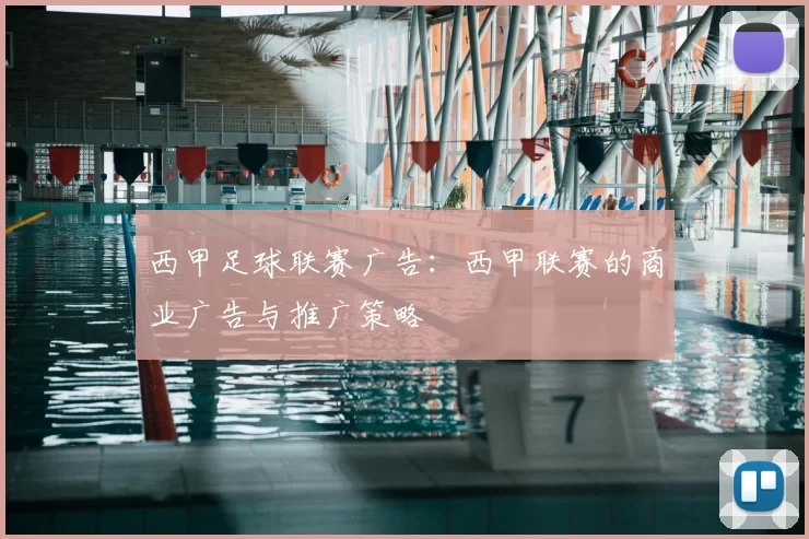 西甲足球联赛广告：西甲联赛的商业广告与推广策略