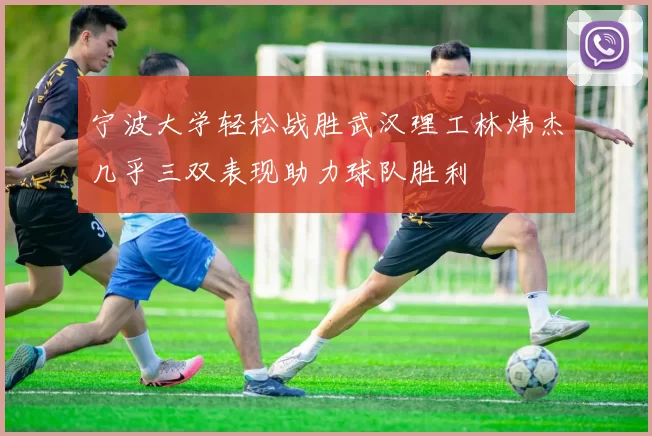 宁波大学轻松战胜武汉理工林炜杰几乎三双表现助力球队胜利